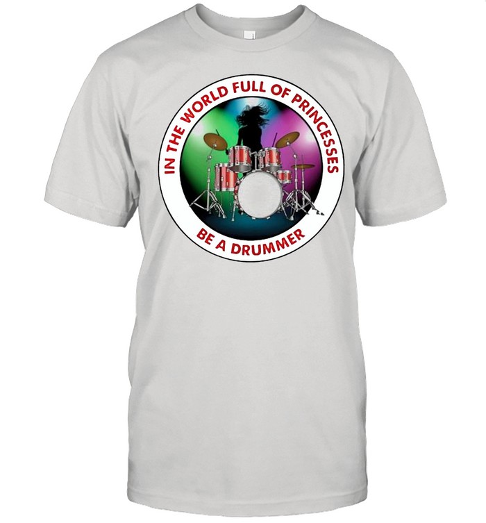 In the world full of princesses be a drummer shirt