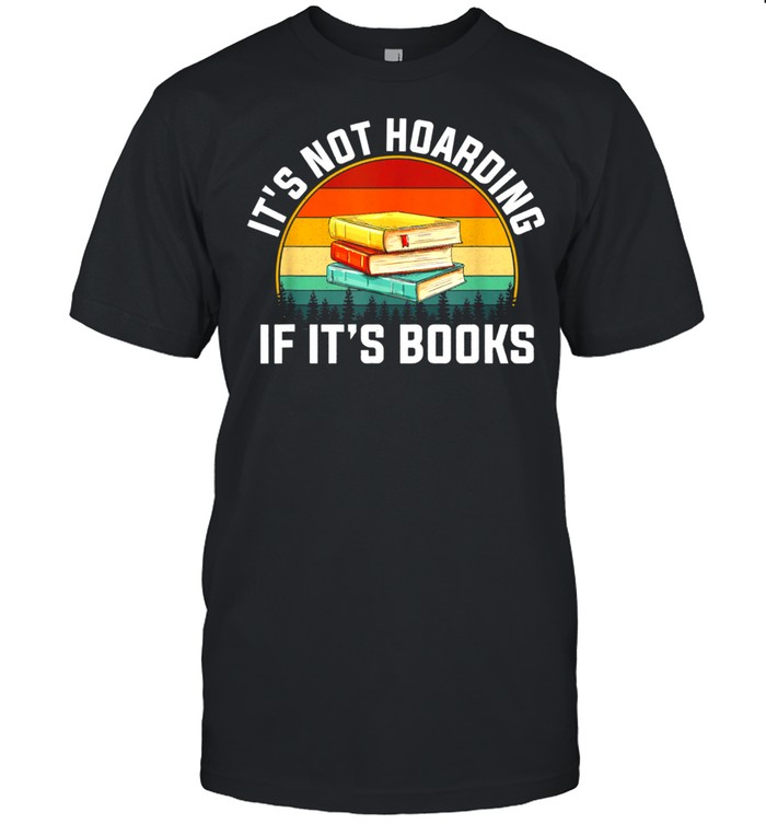 Its not hoarding if it’s books for reading book shirt