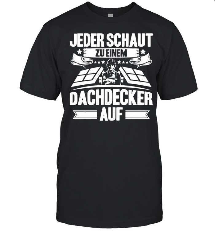 Jeder Schaut Zu Einem Dachdecker Auf Dachdecker shirt