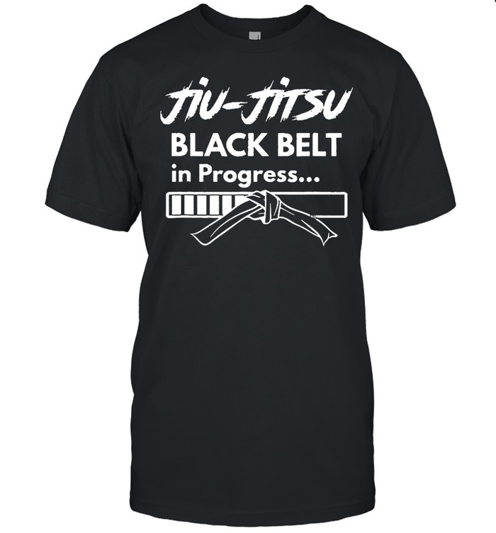 Jiu jitsu Black Belt In Progress shirt