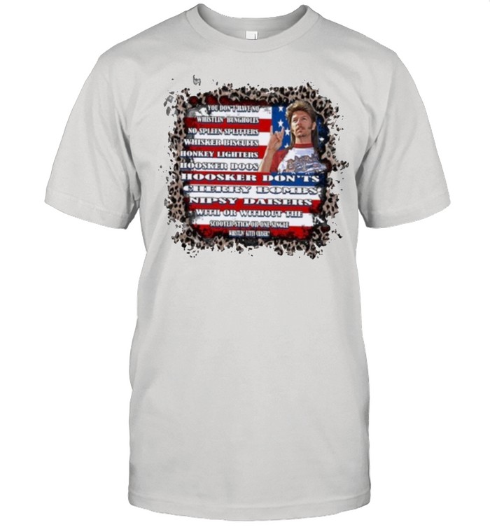 Joe Dirt you dont have no whistling bunholes shirt