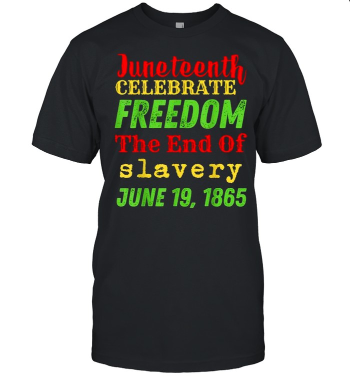 Juneteenth Celebrate Black Freedom The End Of Slavery June T-Shirt