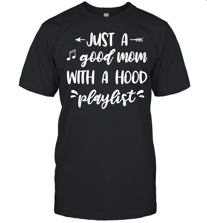 Just a good mom with a hood playlist shirt