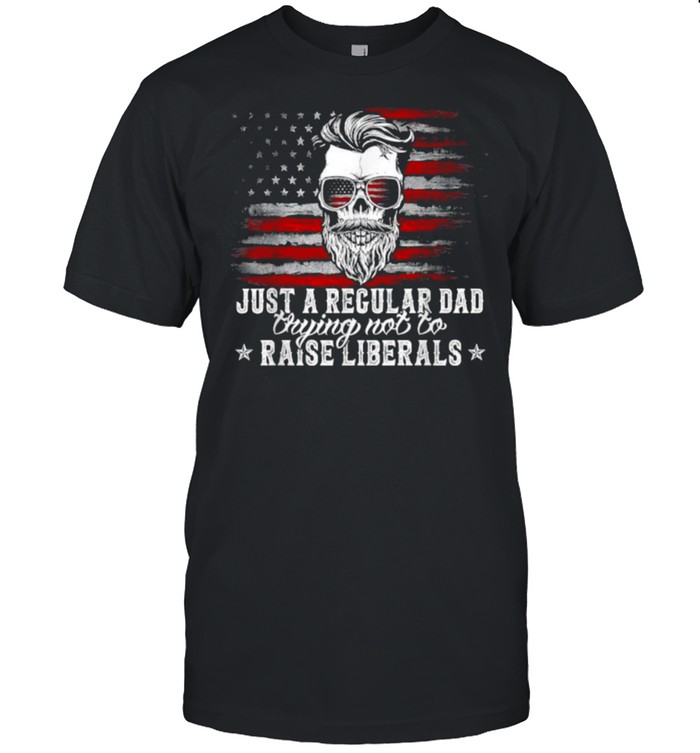 Just a Regular Dad Trying Not to Raise Liberals American Flag T-Shirt