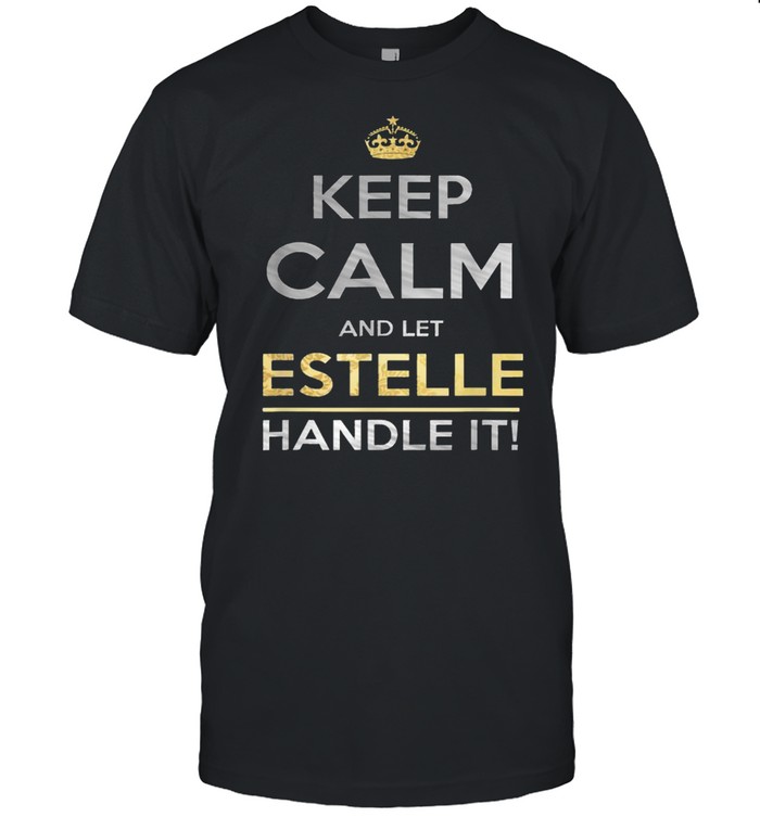 Keep Calm And Let Estelle Handle It T-Shirt