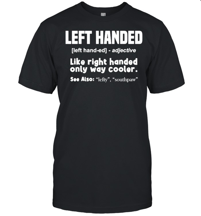 Left Handed Adj Llike right handed only way cooler T-Shirt