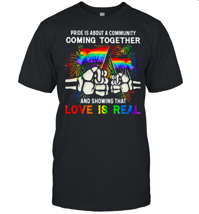 LGBT Pride Is About A Community Comming Together And Showing That Love Is Real LGBT Shirt