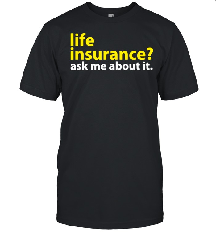 Life Insurance Ask Me About It T-Shirt