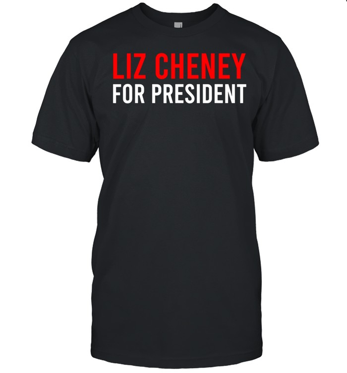 Liz Cheney For President shirt