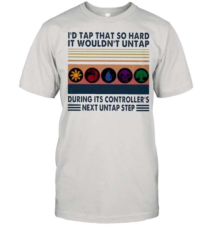 Magic The Gathering I’d Tap That So Hard It Wouldn’t Untap During Its Controller’s Next Untap Step Vintage shirt