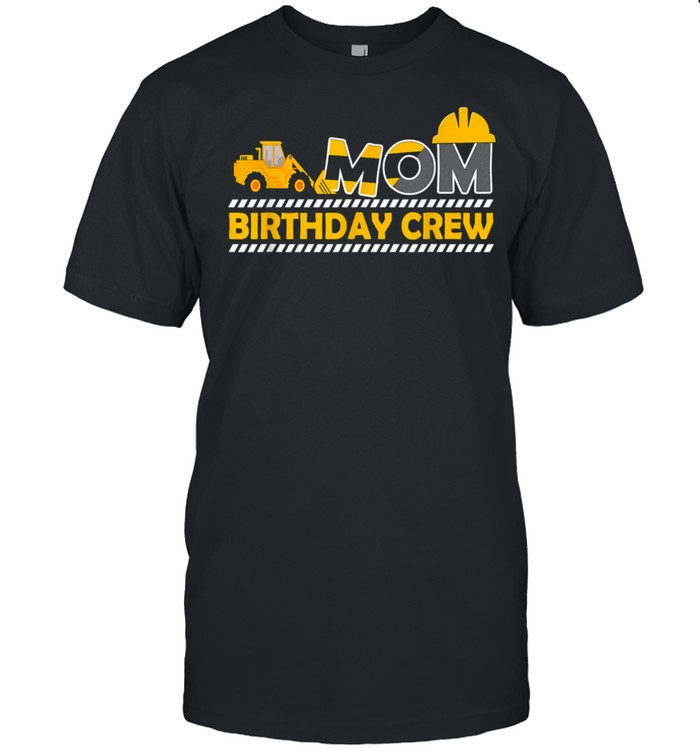 Mom Birthday Crew Construction Birthday Party shirt