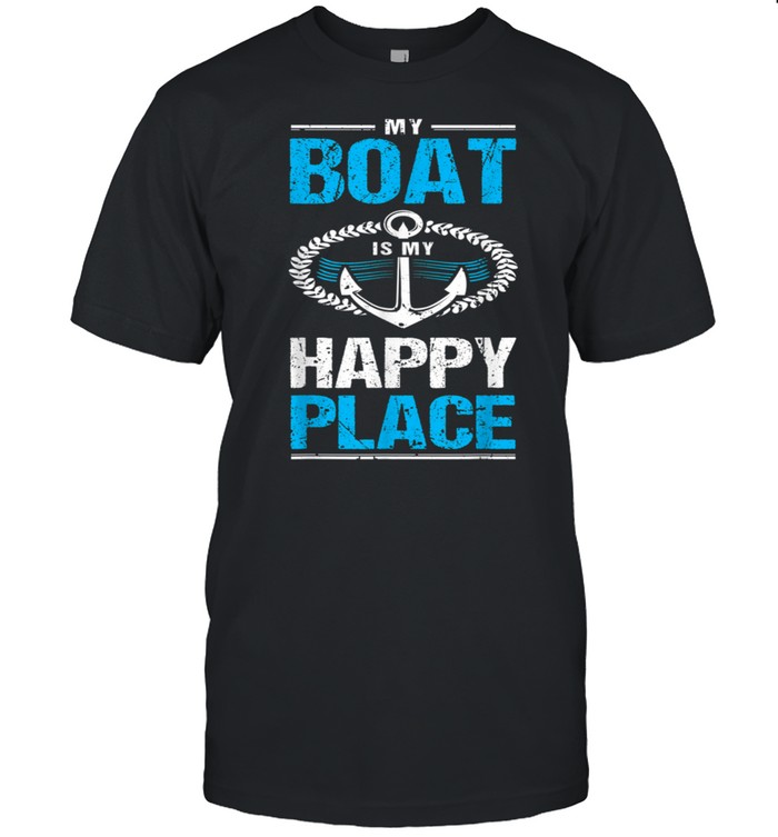 My Boat Is My Happy Place Boating For Boat shirt