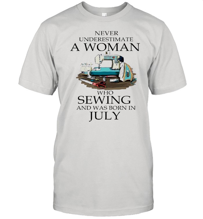 Never Underestimate A Woman Who Sewing And Was Born In July 2021 shirt Classic Men's T-shirt