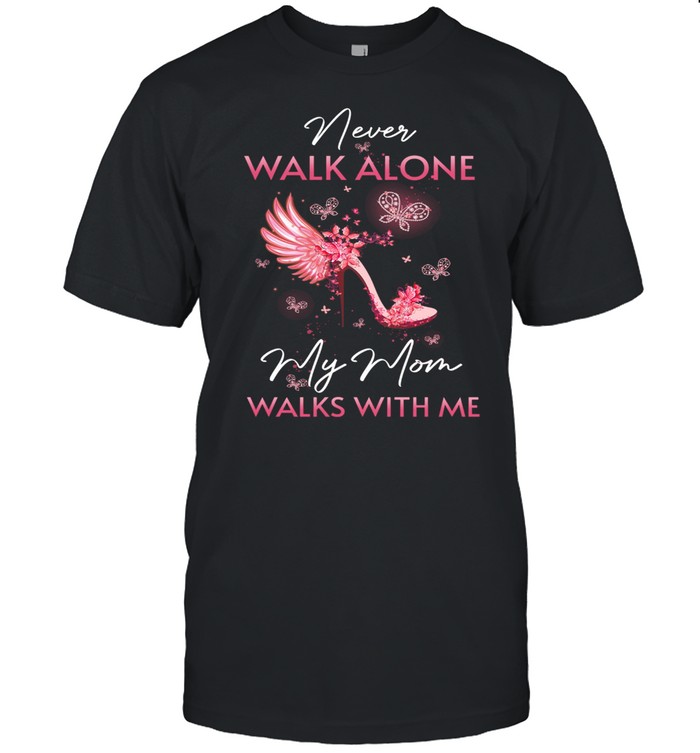 Never Walk Alone My Mom Walks With Me shirt