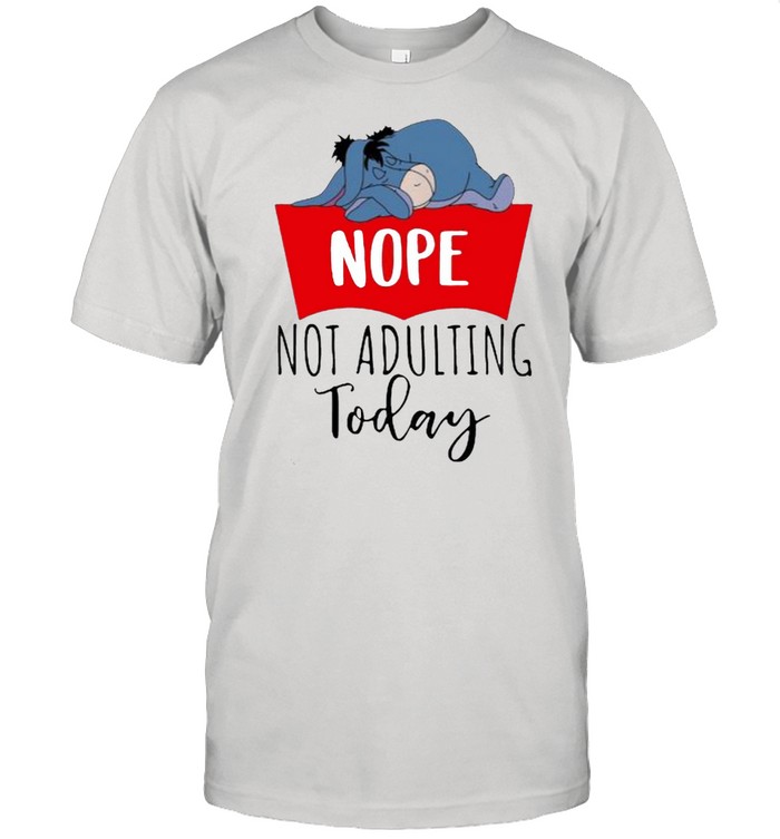 Nope not adulting today Eeyore shirt