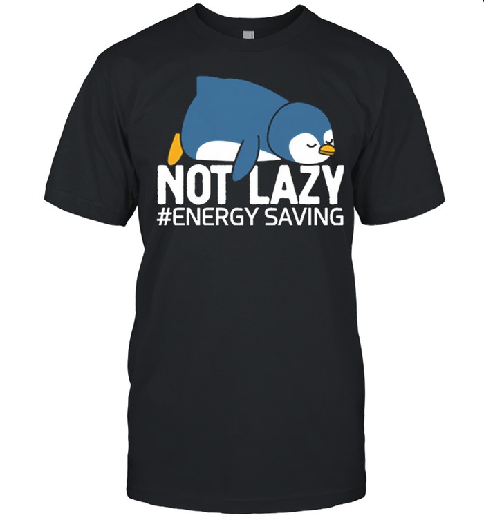 Penguin Not Lazy energy Saving shirt
