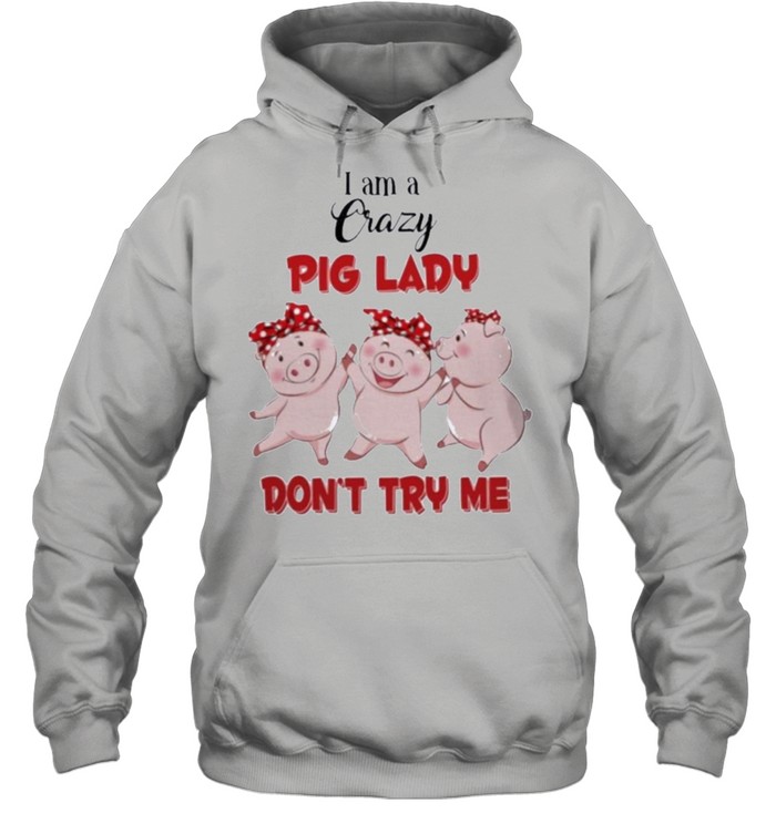 Pig I am a crazy pig lady dont try me shirt Unisex Hoodie