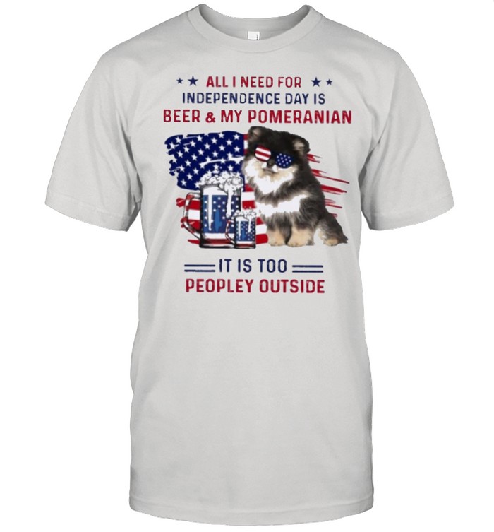 Pomeranian All I Need For Independence Day shirt