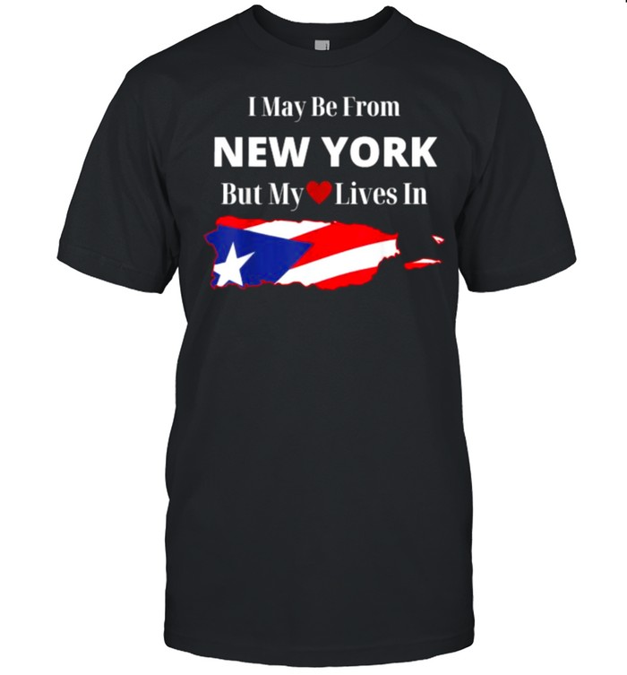 Puerto Rican Flag I may be from New York but my lives in Heart Gift T-Shirt