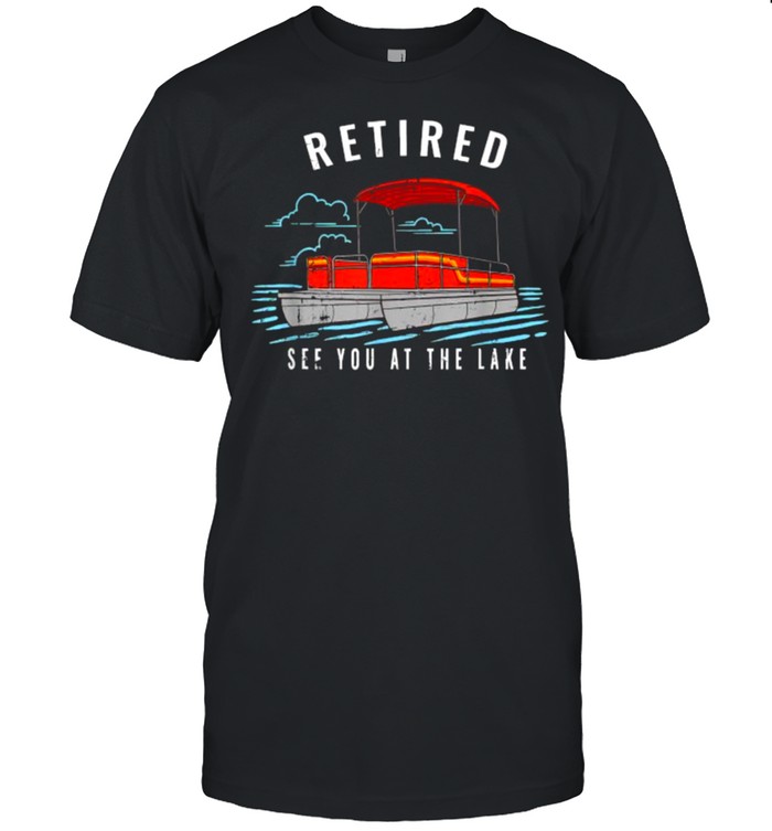 Retired See You On The Lake T-Shirt