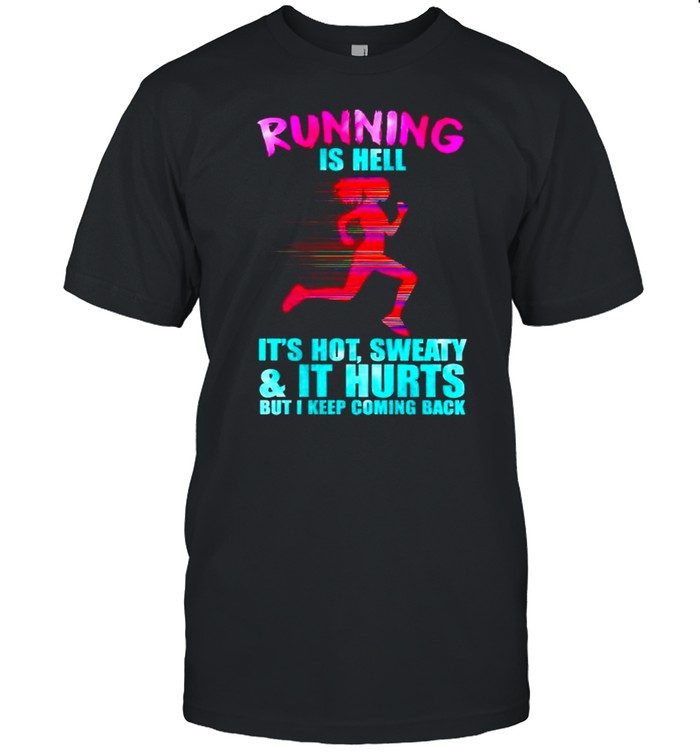 Running is hell its hot sweaty and it hurts shirt