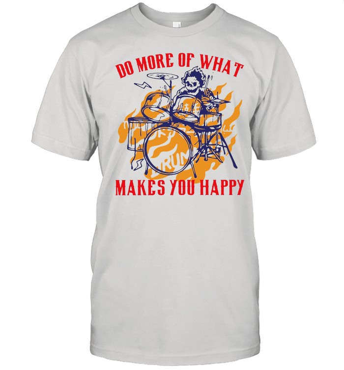 Skeleton Playing Drum Do More Of What Makes You Happy Shirt