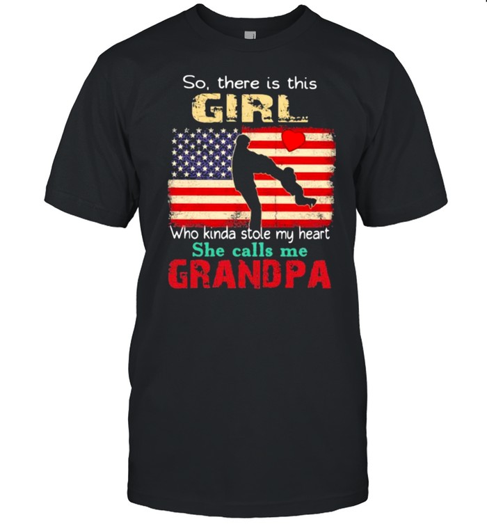 So There Is This Girl Who Kinda Stole My Heart She Calls Me Grandpa American Flag Shirt