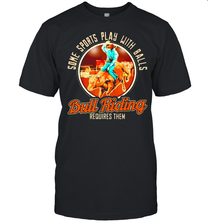 Some sports play with balls Bull Riding shirt