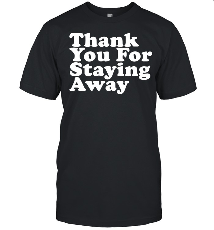 THANK YOU FOR STAYING AWAY T-Shirt