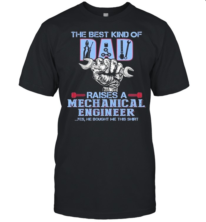The best kind of dad raises a mechanical engineer fathers day shirt