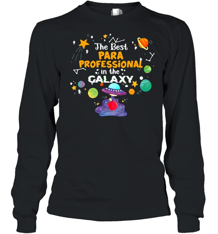 The Best Para Professional In The Galaxy Teacher T-shirt Long Sleeved T-shirt