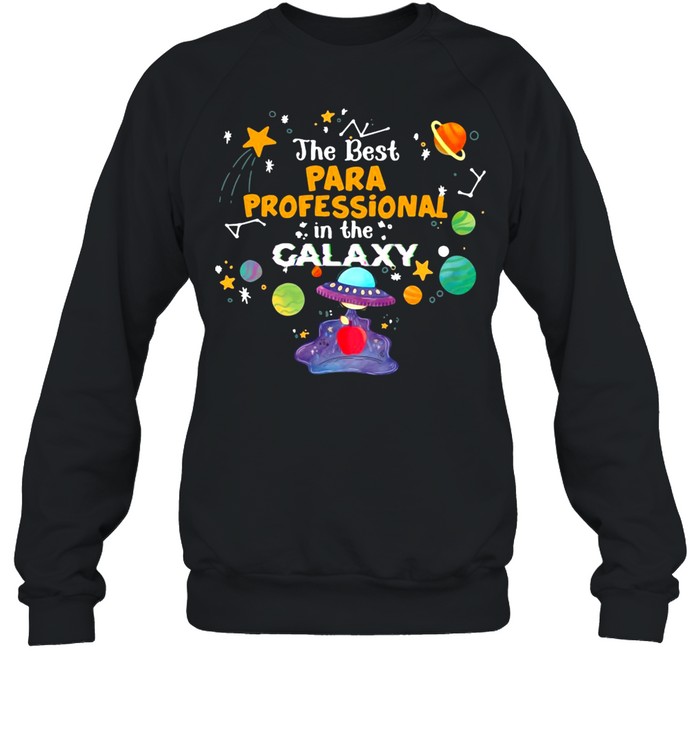 The Best Para Professional In The Galaxy Teacher T-shirt Unisex Sweatshirt