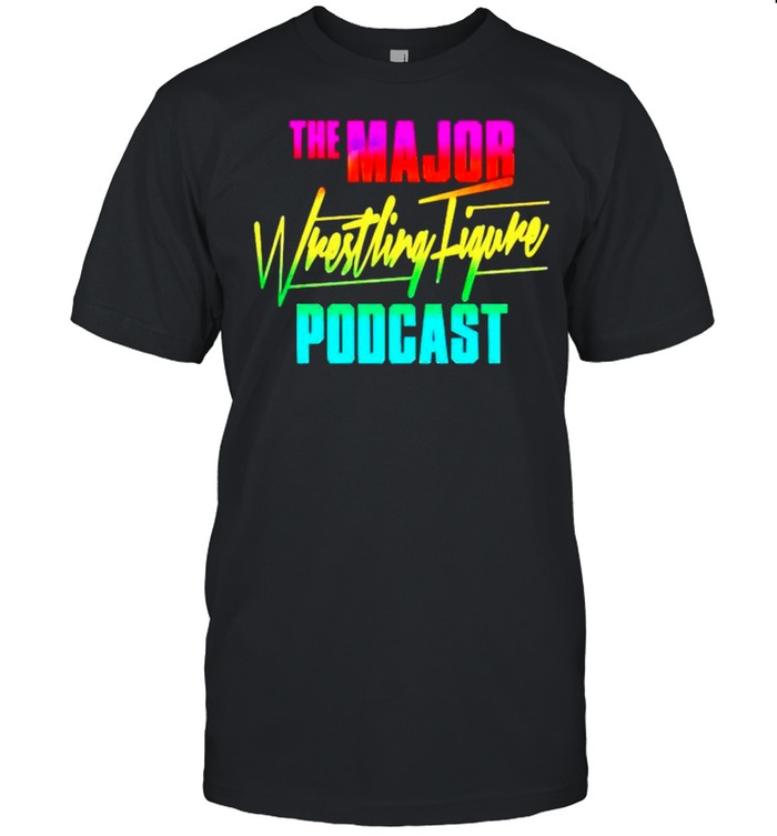 The major wrestling figure podcast shirt