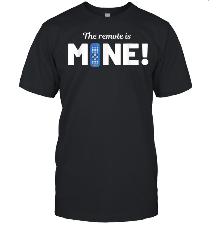 The Remote Is Mine Remote Controller T-Shirt