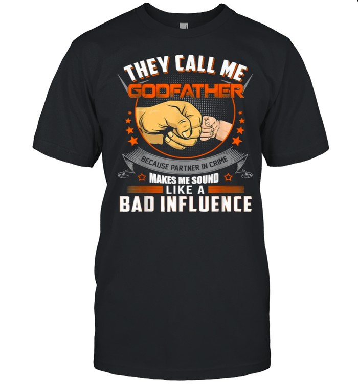 They call me Godfather Bad Influence T-Shirt