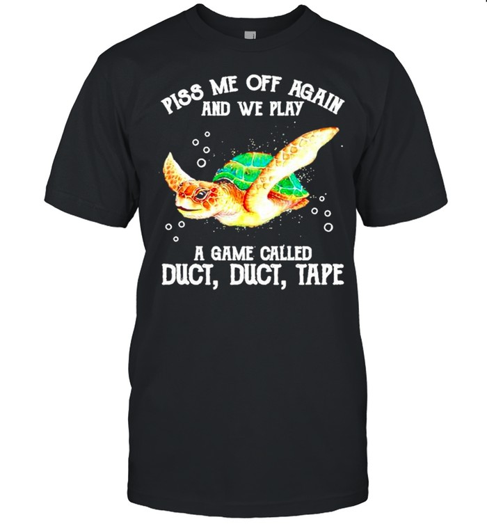 Turtle piss me off again and we play a game called duct tape shirt