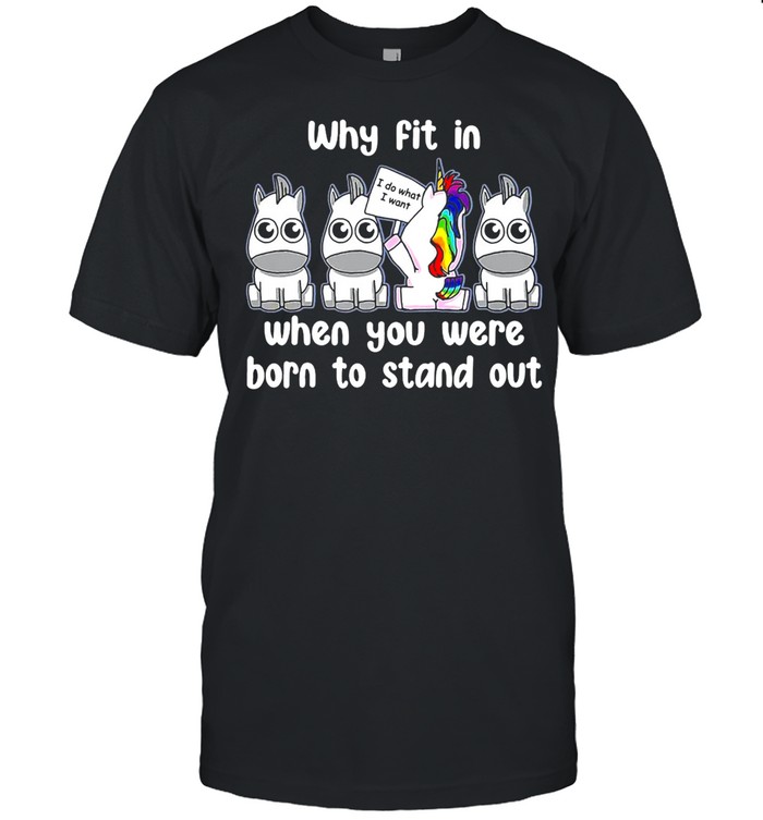 Unicorns Why Fit In When You Were Born To Stand Out T-shirt