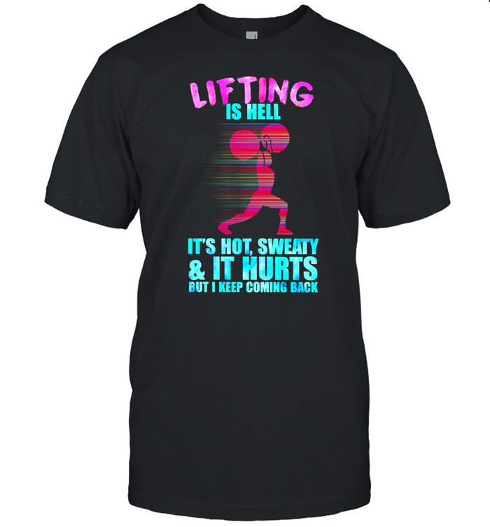 Weight Lifting Is Hell Its Hot Sweaty And It Hurts But I Keep Coming Back shirt