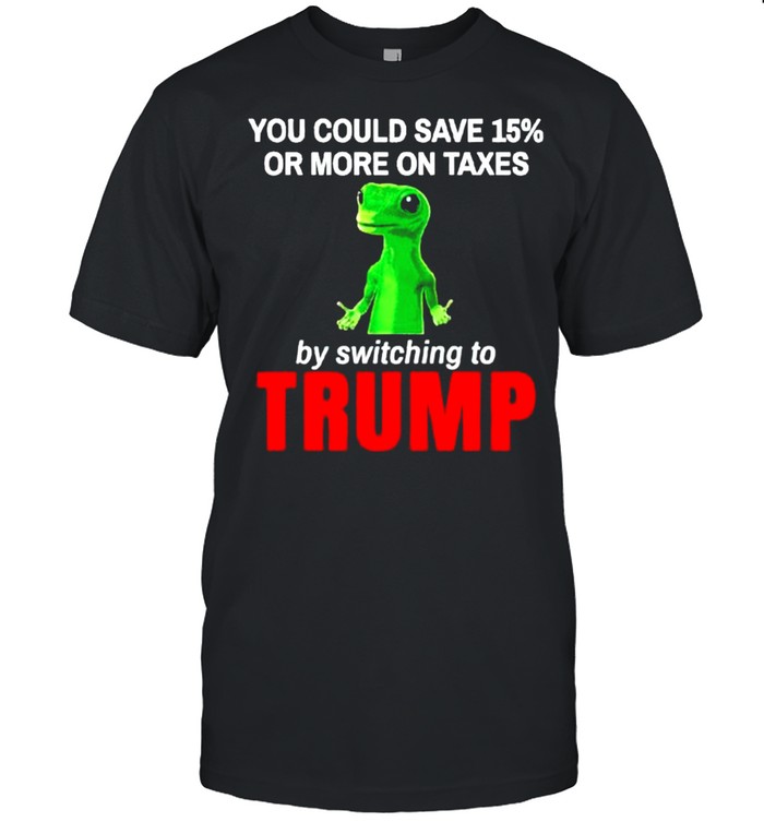 You could save 15% or more on taxes by switching to Trump shirt