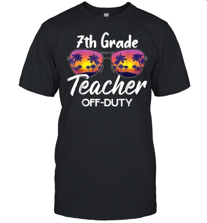 7th Grade Teacher Off Duty End of School Year Sunglasses Shirt