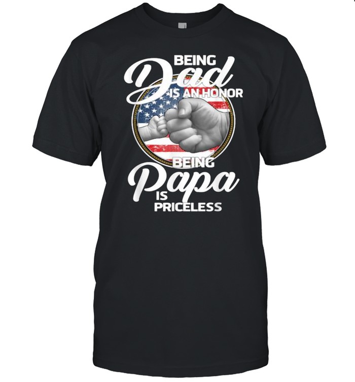 Being Dad Is An Honor Being Papa Is Priceless T-Shirt