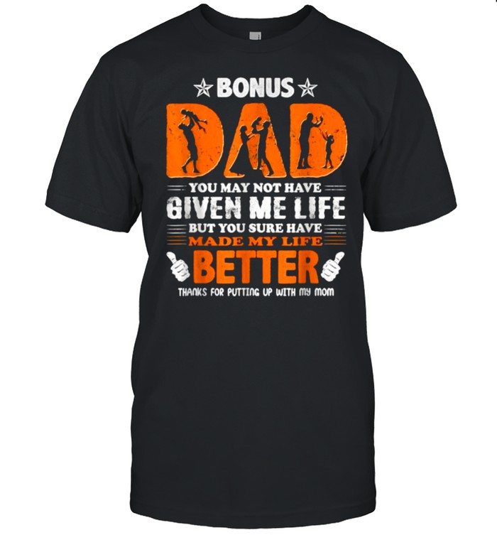 Bonus dad you may not have given me life but you sure have made my life better Father day fun T-Shirt