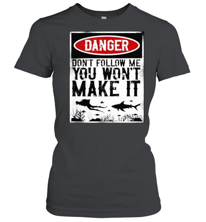 Don’t Follow Me You Won’t Make It Scuba Diving Diver Danger T- Classic Women's T-shirt