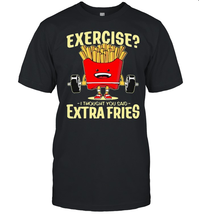 Exercise I Thought You Said Extra Fries Weight Lifting Potatos Shirt