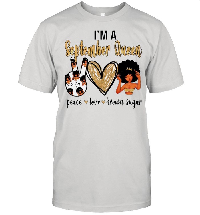 I’m A September Queen Peace Love Brown Sugar Black Woman shirt