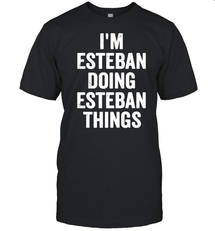 I’m Esteban Doing Esteban Things  Classic Men's T-shirt