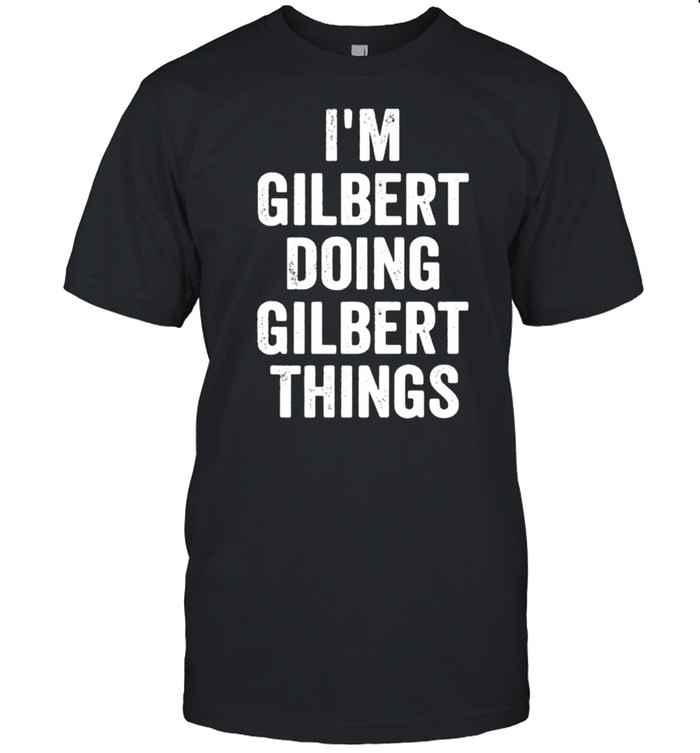 I’m Gilbert Doing Gilbert Things Shirt