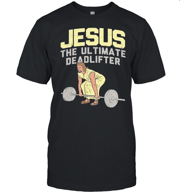 Jesus The Ultimate Deadlifter Weight Lifting t-shirt