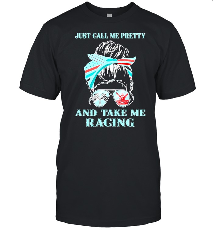 Messy Bun Mom Just Call Me Pretty And Take Me Racing Karting shirt