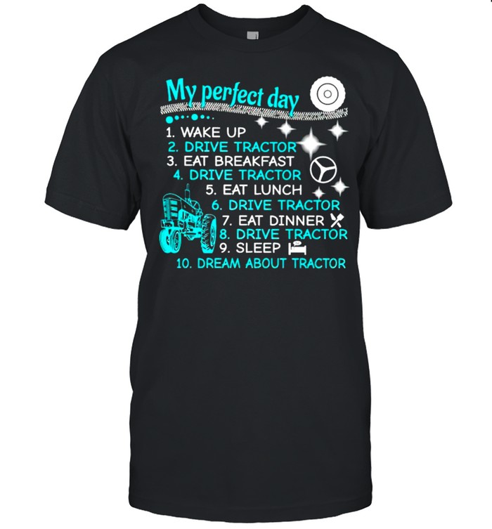 My perfect day wake up drive tractor shirt